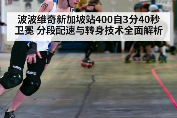 波波维奇新加坡站400自3分40秒卫冕 分段配速与转身技术全面解析