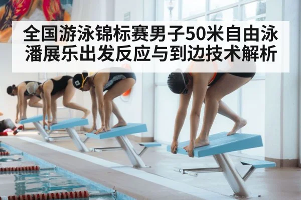 全国游泳锦标赛男子50米自由泳 潘展乐出发反应与到边技术解析