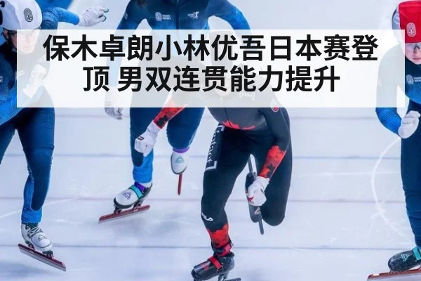 保木卓朗小林优吾日本赛登顶 男双连贯能力提升