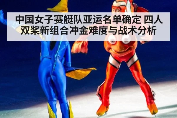 中国女子赛艇队亚运名单确定 四人双桨新组合冲金难度与战术分析